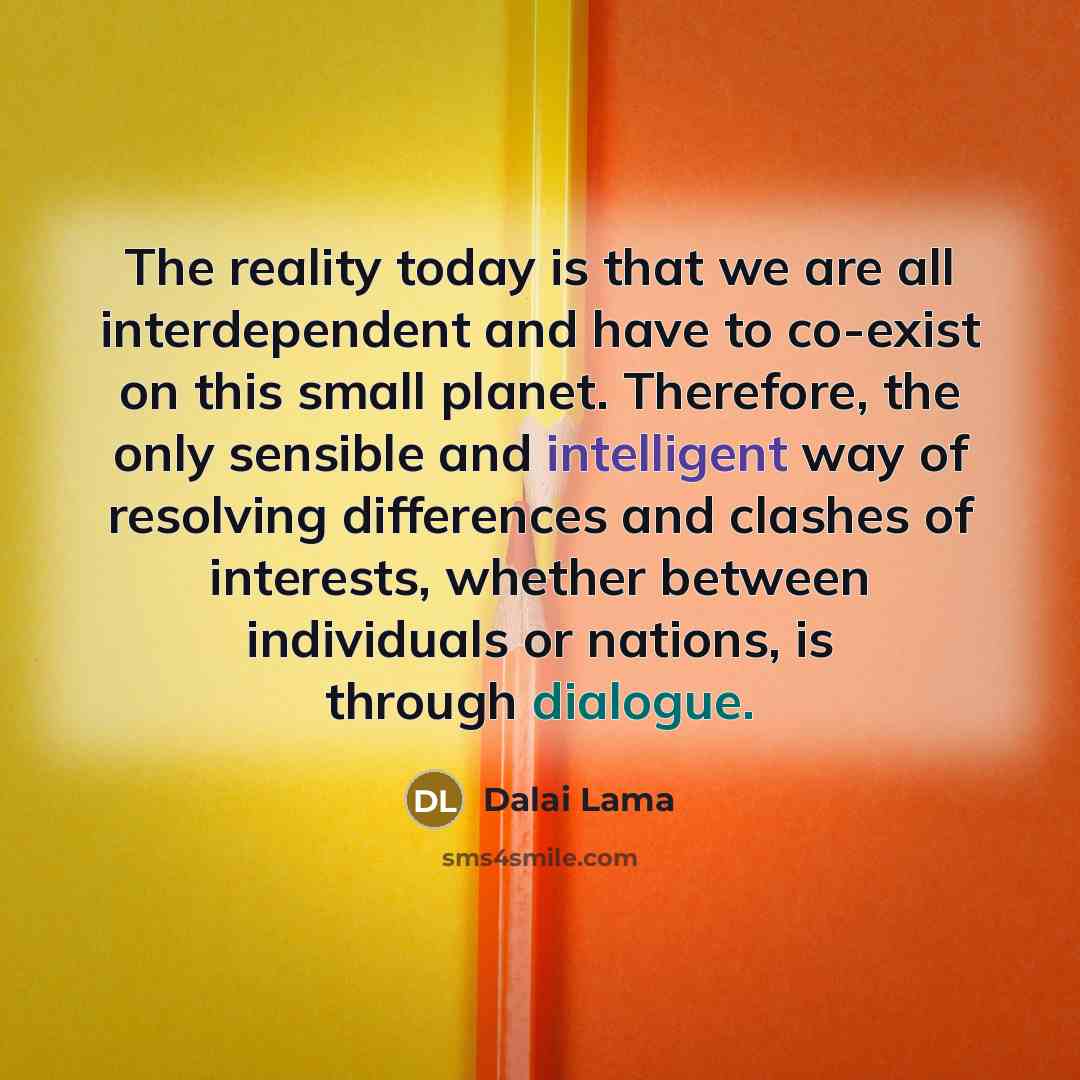 “The reality today is that we are all interdependent and…” quote by Dalai Lama
