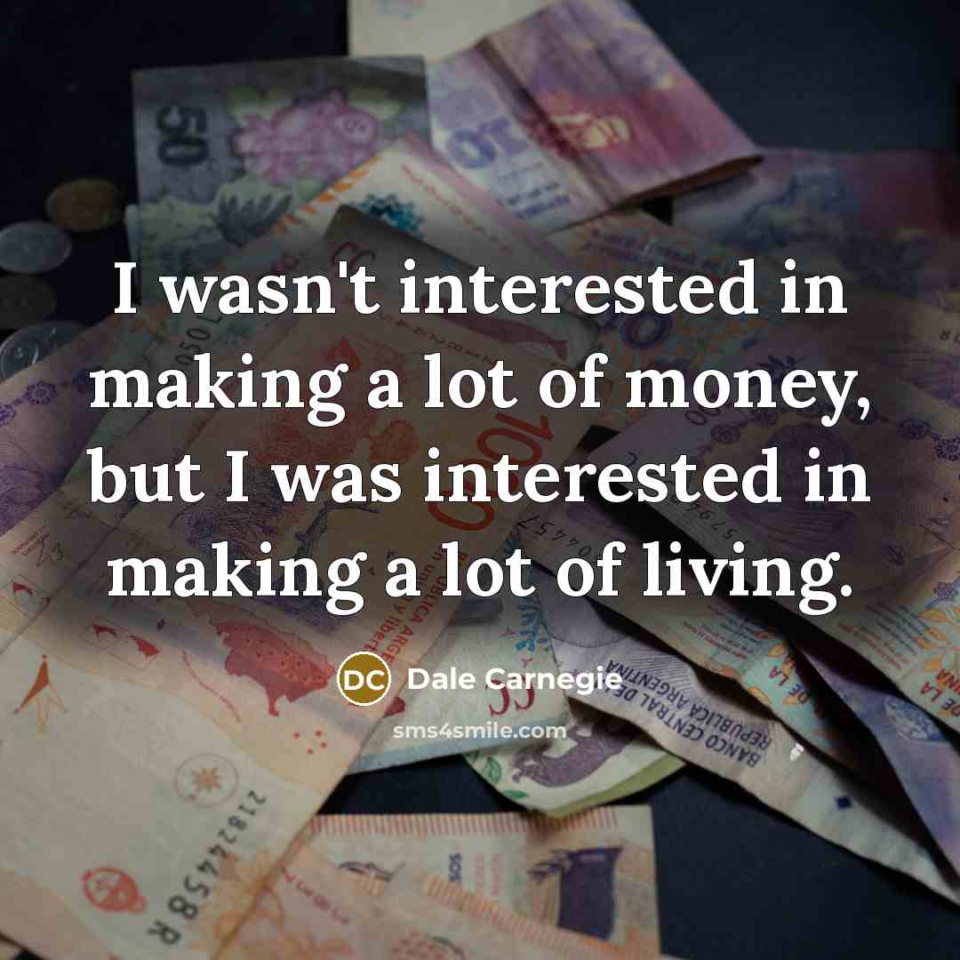“I wasn't interested in making a lot of money, but…” quote by Dale Carnegie