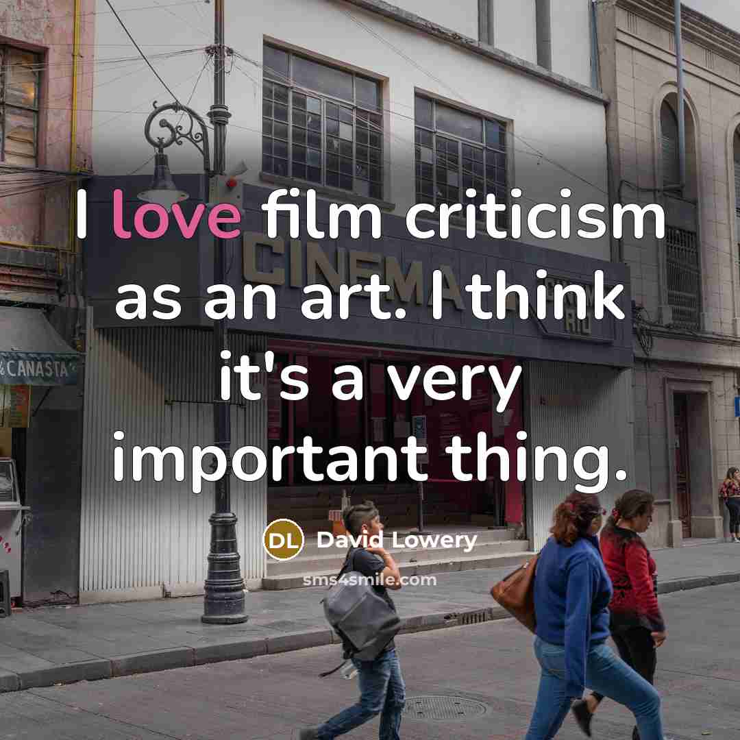 “I love film criticism as an art. I think it's…” quote by David Lowery