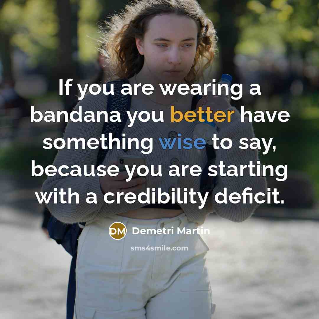 “If you are wearing a bandana you better have something…” quote by Demetri Martin