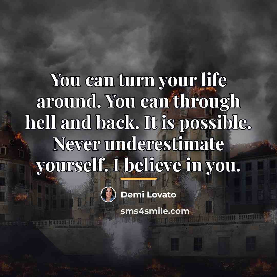 “You can turn your life around. You can through hell…” quote by Demi Lovato