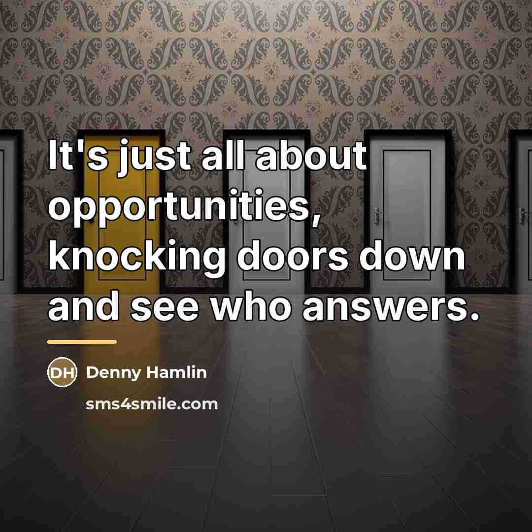 “It's just all about opportunities, knocking doors down and see…” quote by Denny Hamlin