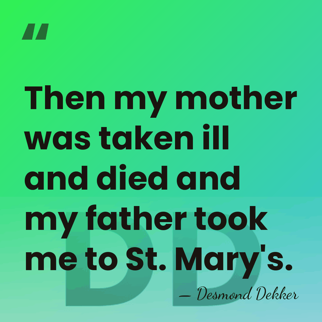 Then my mother was taken ill and died and my father took&hellip; - Desmond Dekker