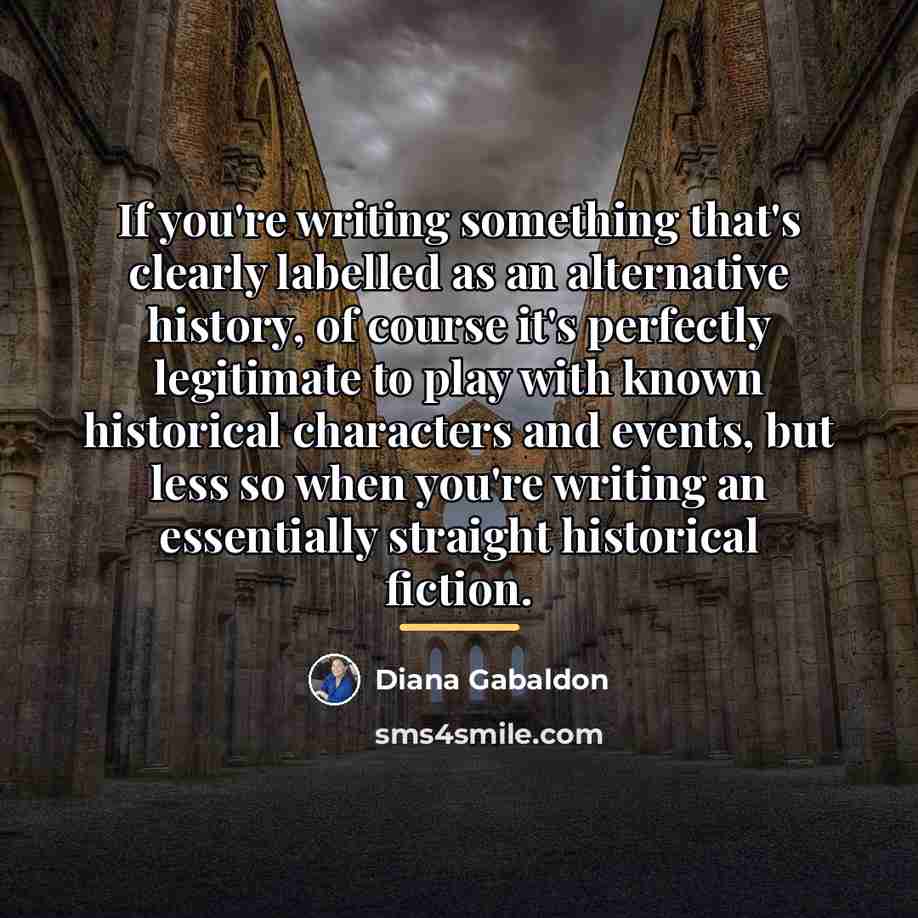 “If you're writing something that's clearly labelled as an alternative…” quote by Diana Gabaldon