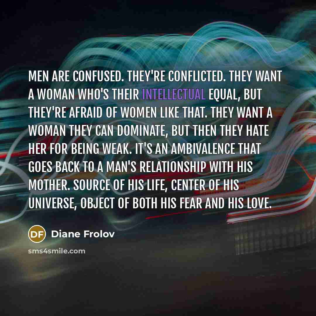 “Men are confused. They're conflicted. They want a woman who's…” quote by Diane Frolov