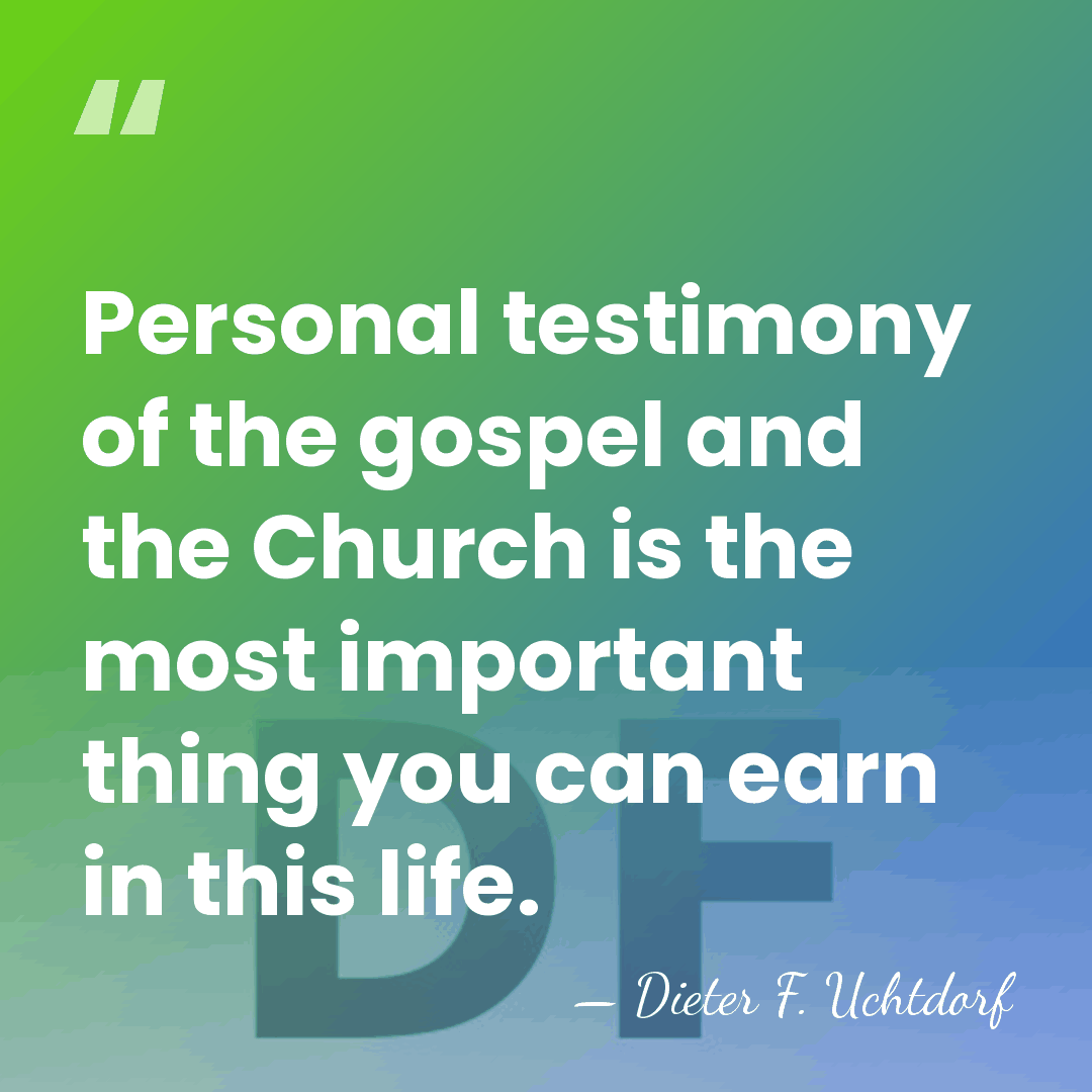 Personal testimony of the gospel and the Church is the most important&hellip; - Dieter F. Uchtdorf