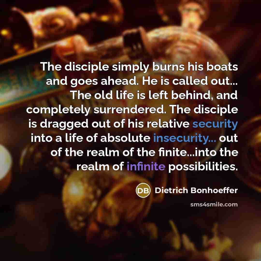 “The disciple simply burns his boats and goes ahead. He…” quote by Dietrich Bonhoeffer