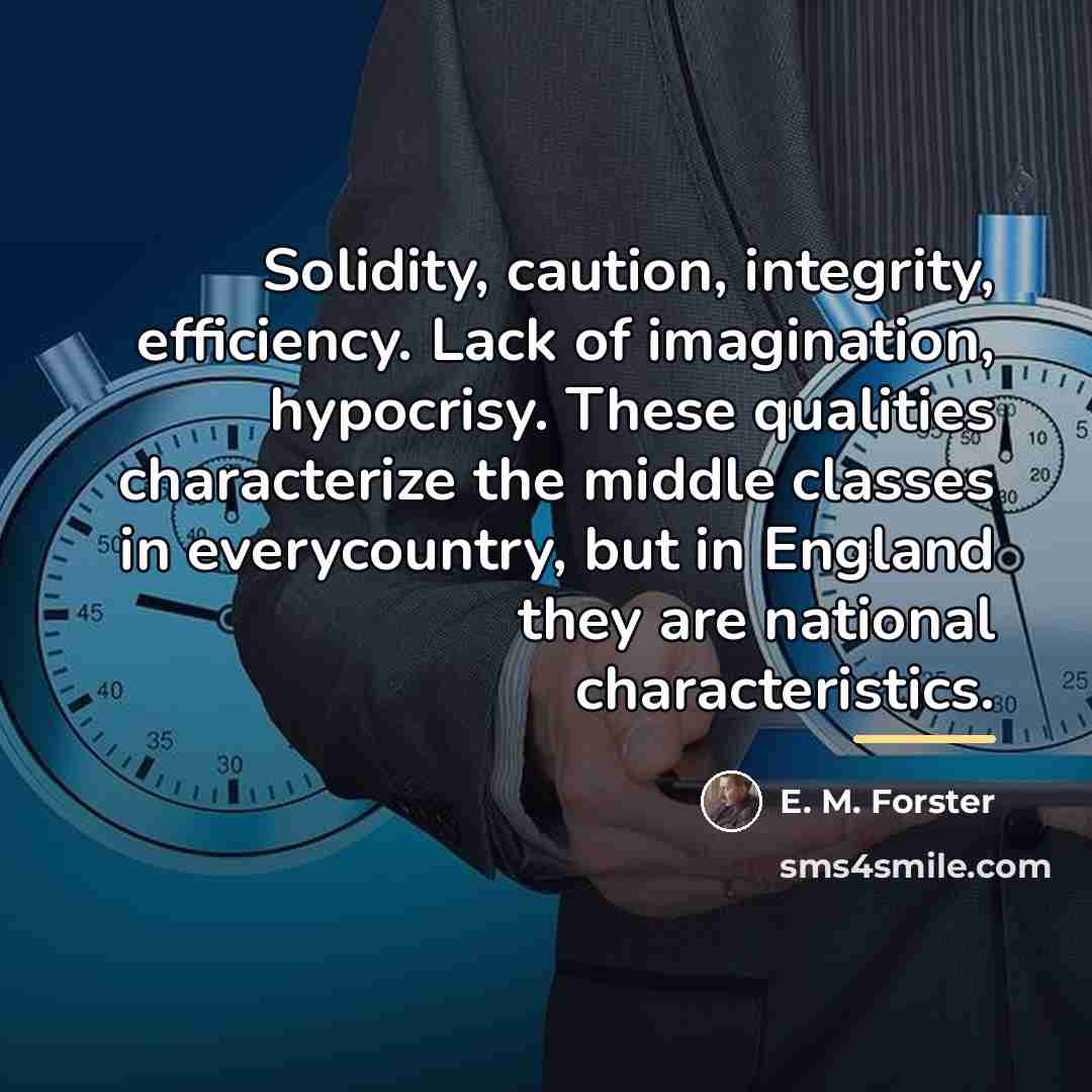 “Solidity, caution, integrity, efficiency. Lack of imagination, hypocrisy. These qualities…” quote by E. M. Forster