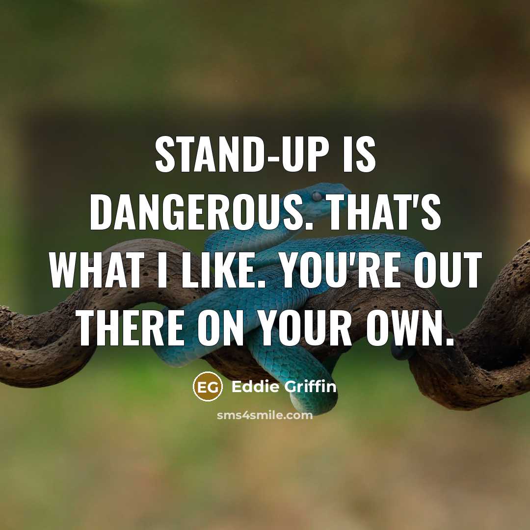 “Stand-up is dangerous. That's what I like. You're out there…” quote by Eddie Griffin