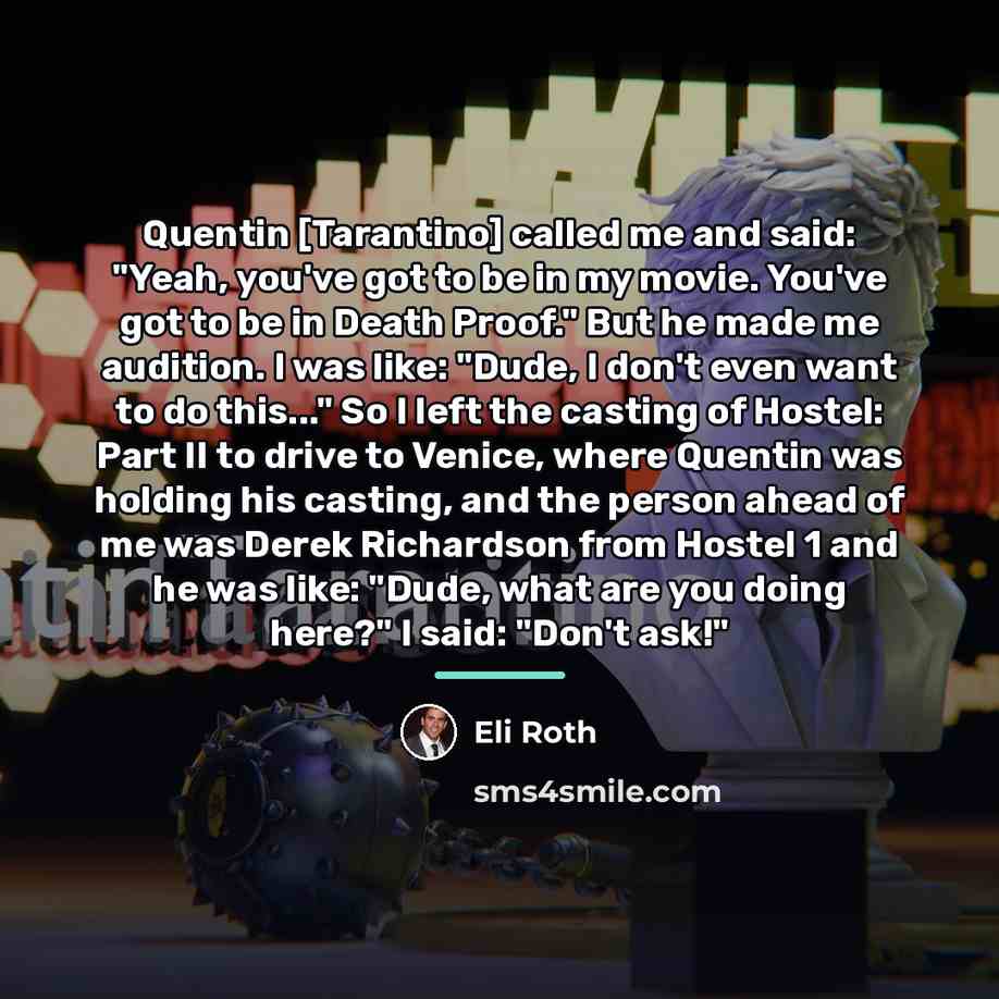“Quentin [Tarantino] called me and said: "Yeah, you've got to…” quote by Eli Roth
