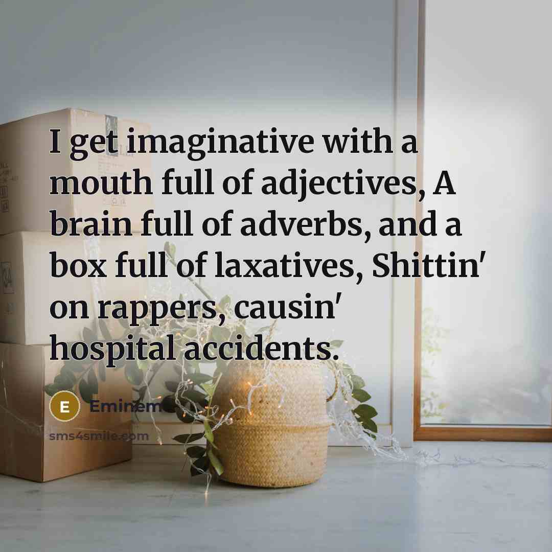 “I get imaginative with a mouth full of adjectives, A…” quote by Eminem