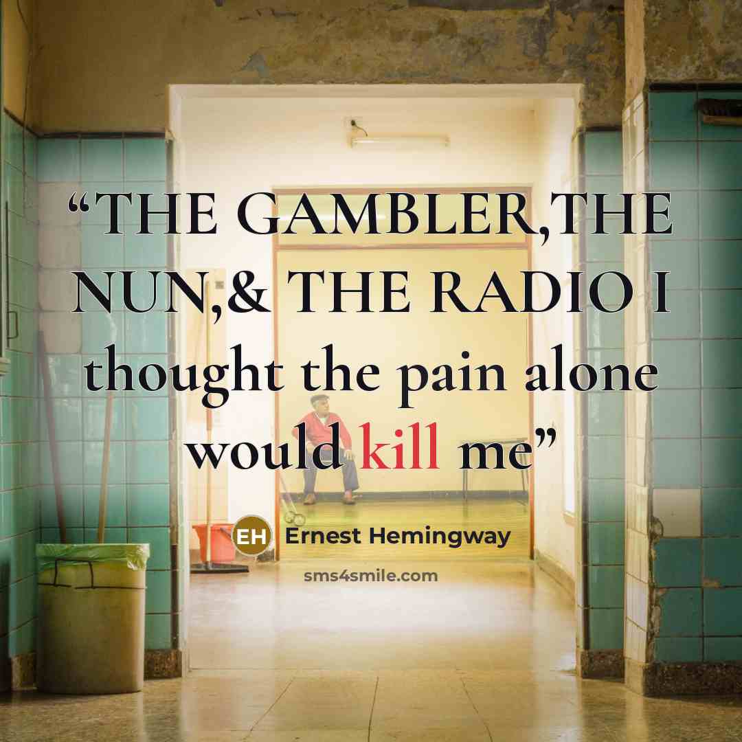 “THE GAMBLER,THE NUN,& THE RADIO I thought the pain alone would kill me” quote by Ernest Hemingway
