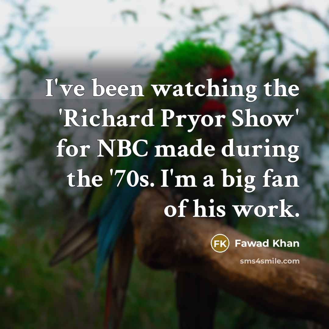 “I've been watching the 'Richard Pryor Show' for NBC made…” quote by Fawad Khan
