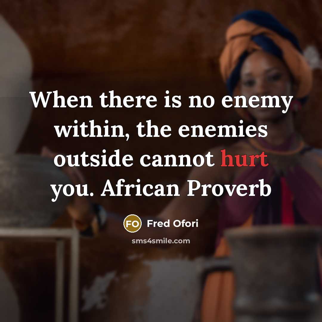 “When there is no enemy within, the enemies outside cannot hurt you. African Proverb” quote by Fred Ofori
