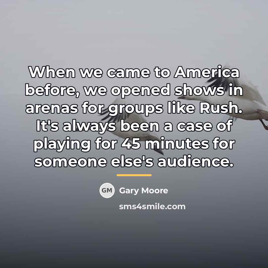 “When we came to America before, we opened shows in…” quote by Gary Moore