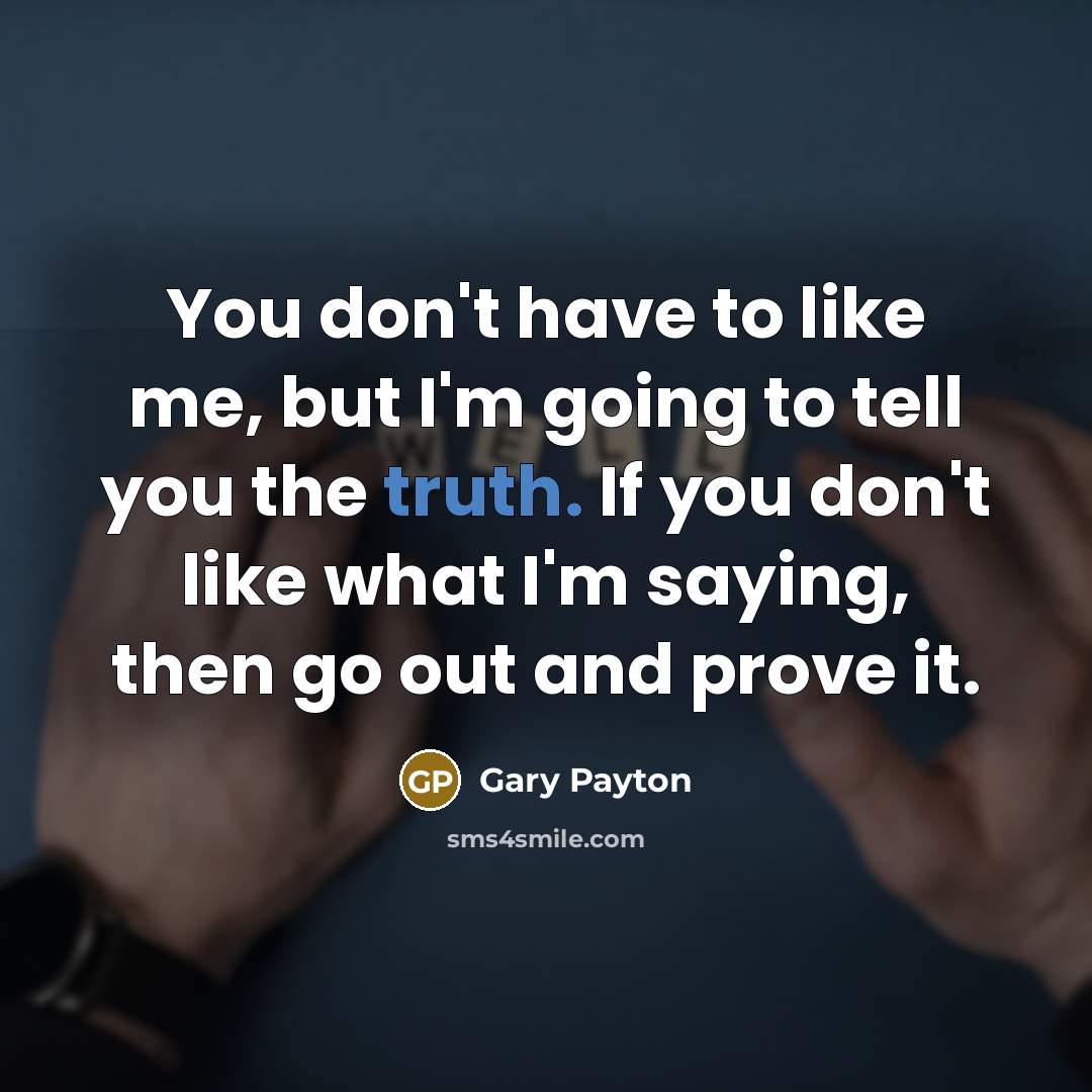 “You don't have to like me, but I'm going to…” quote by Gary Payton