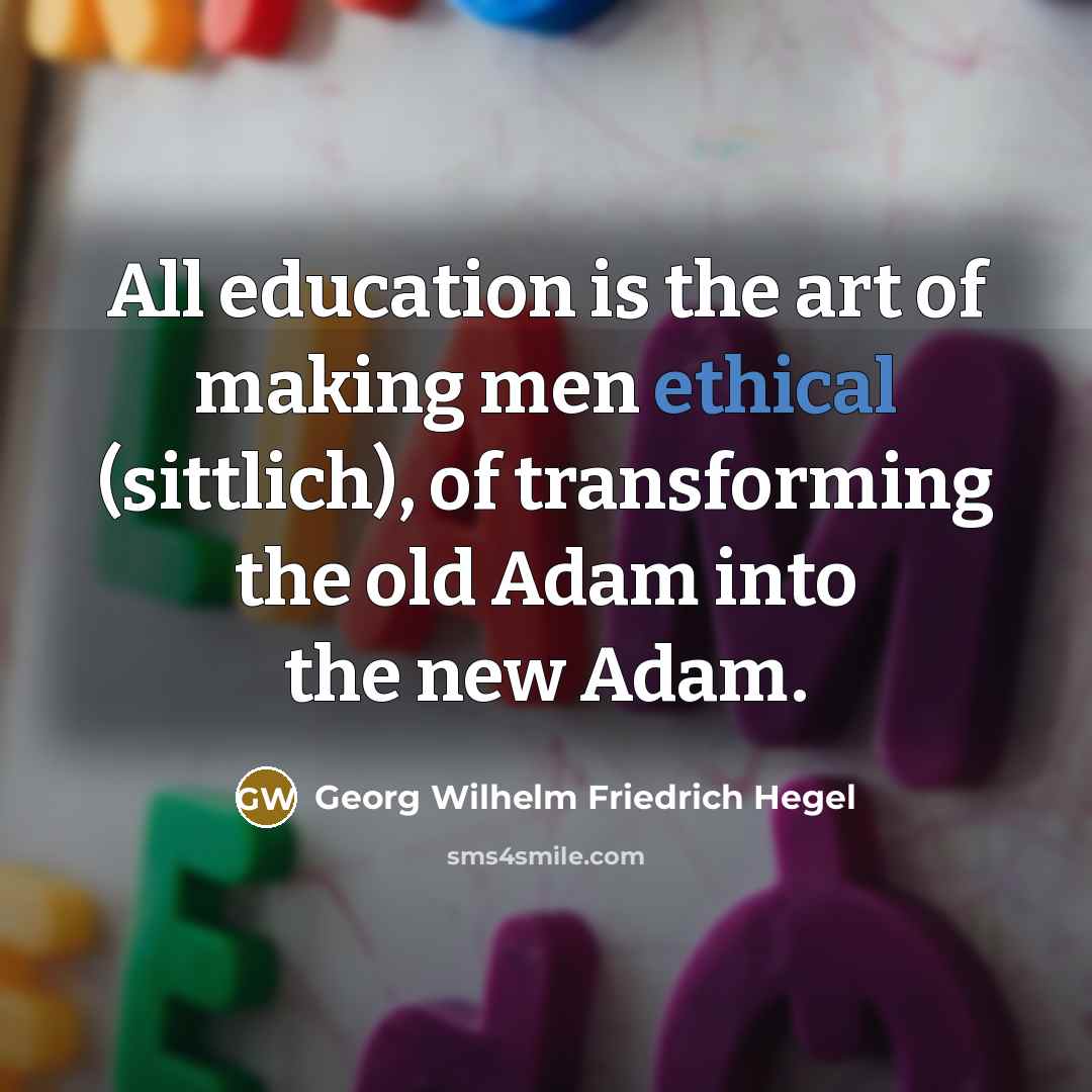 “All education is the art of making men ethical (sittlich),…” quote by Georg Wilhelm Friedrich Hegel