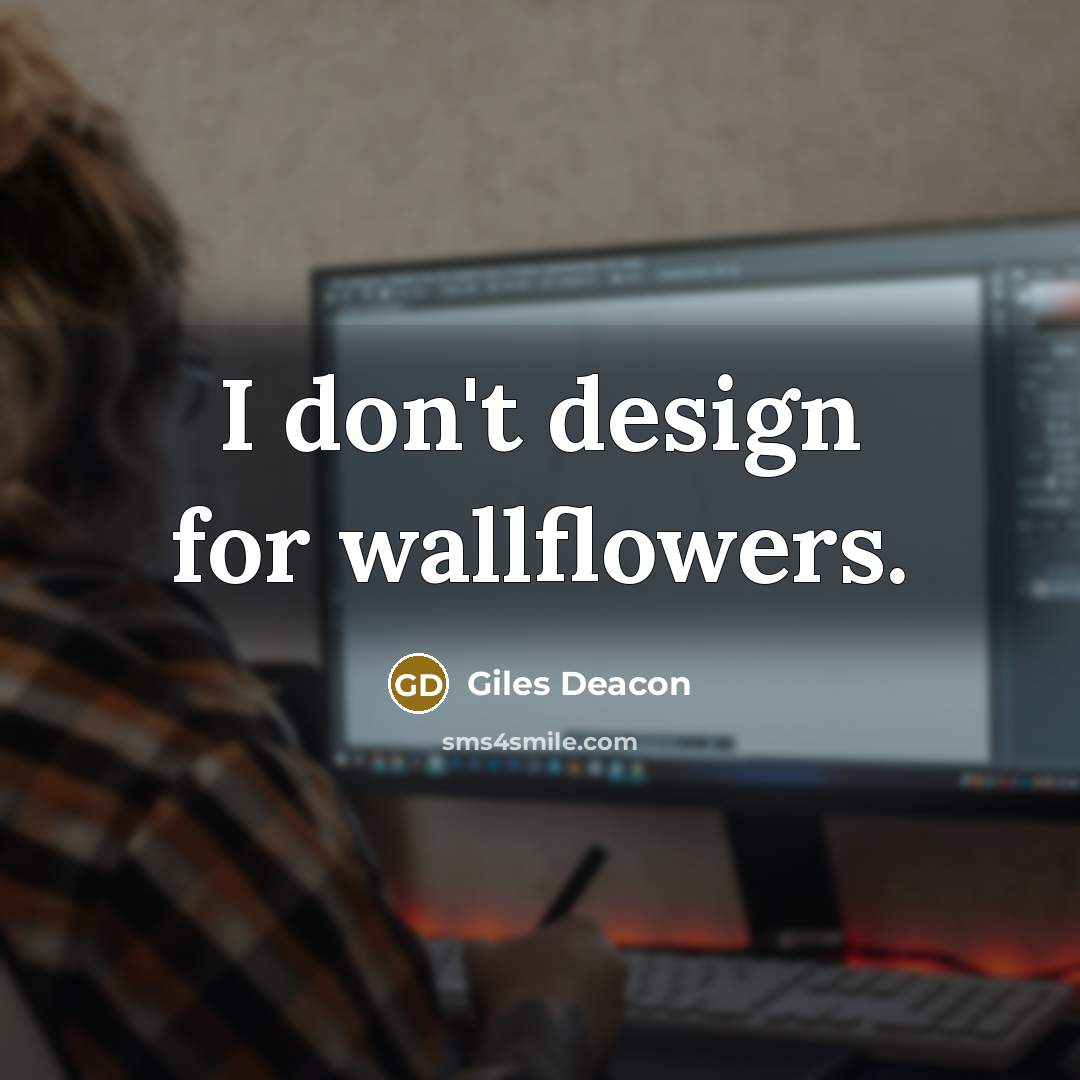 “I don't design for wallflowers.…” quote by Giles Deacon