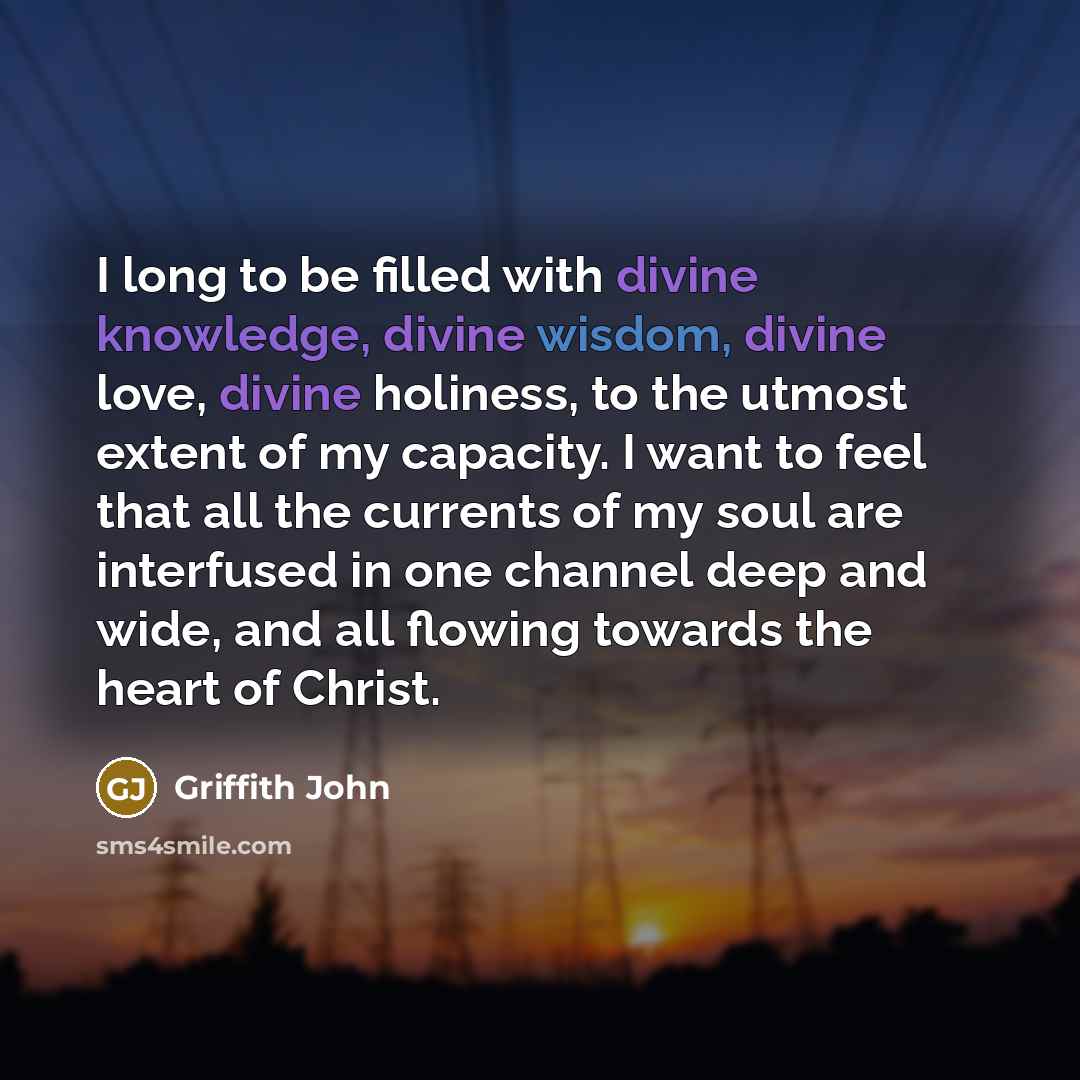 “I long to be filled with divine knowledge, divine wisdom,…” quote by Griffith John
