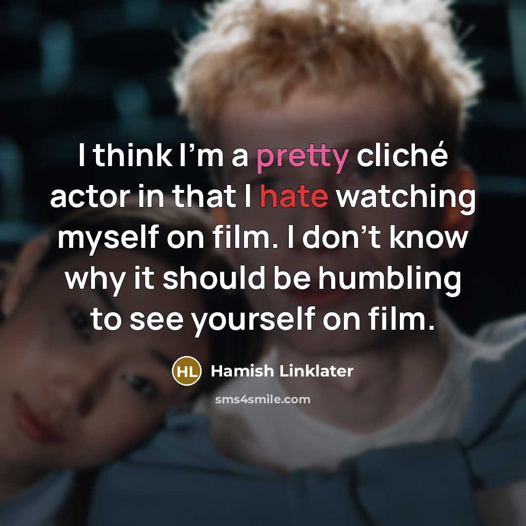 “I think I'm a pretty cliché actor in that I…” quote by Hamish Linklater