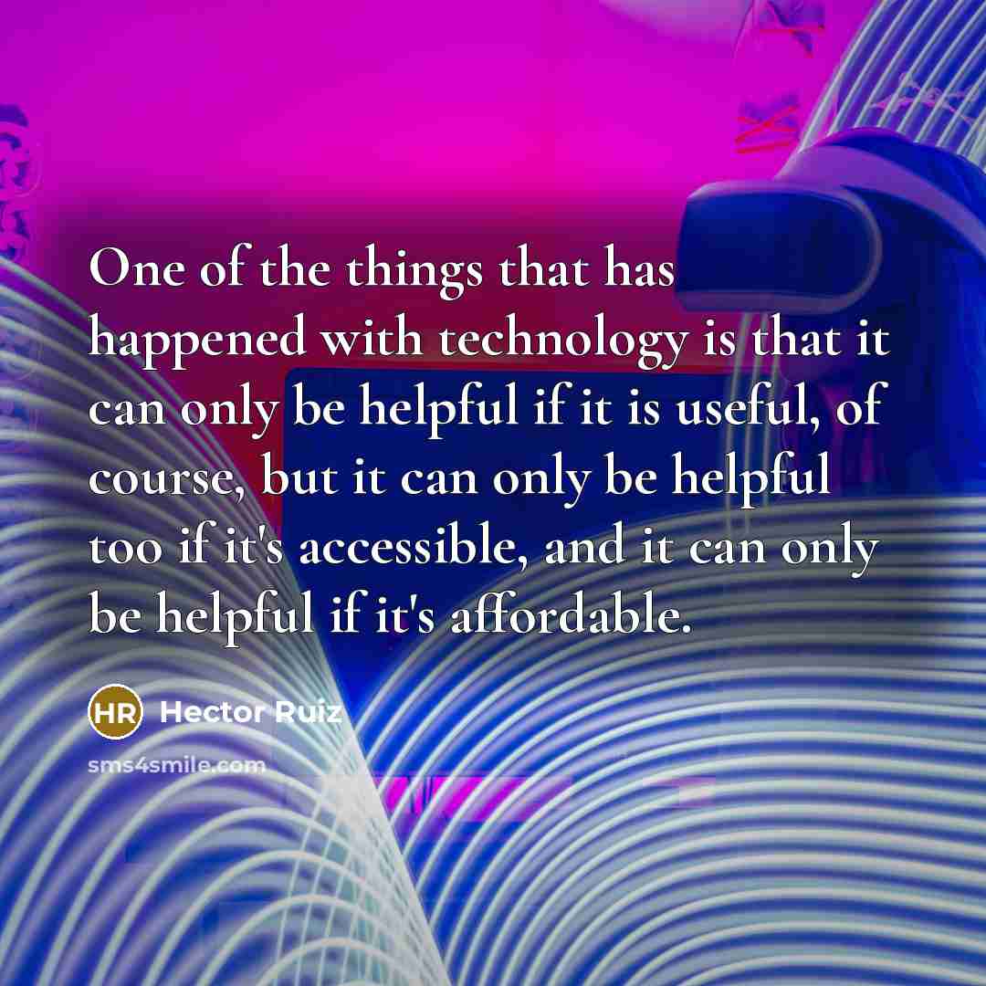 “One of the things that has happened with technology is…” quote by Hector Ruiz