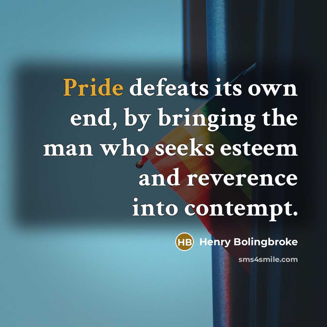 “Pride defeats its own end, by bringing the man who…” quote by Henry Bolingbroke