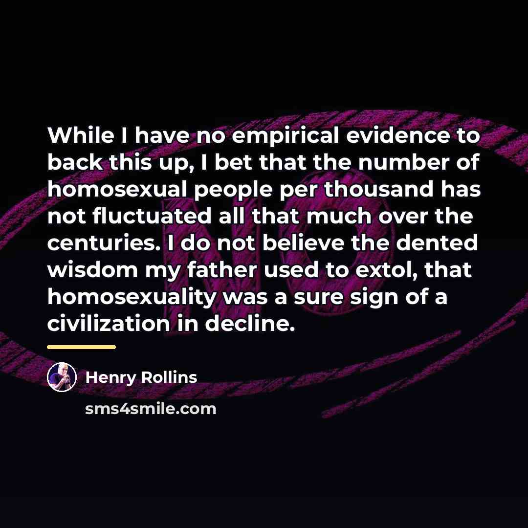 “While I have no empirical evidence to back this up,…” quote by Henry Rollins