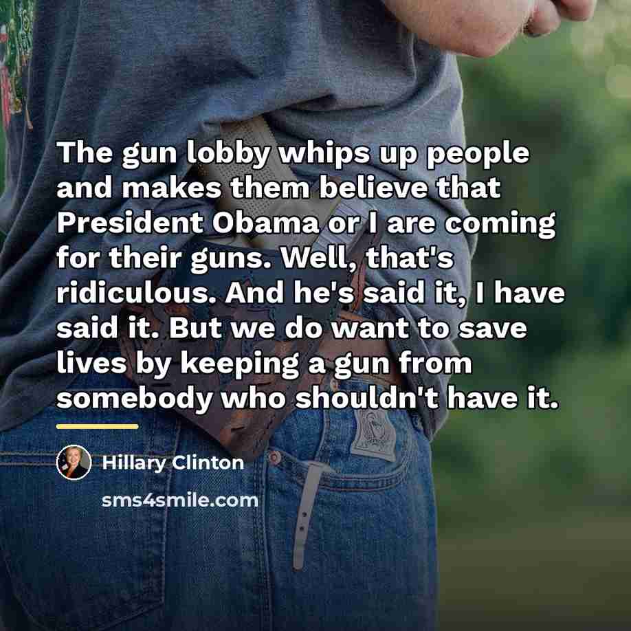 “The gun lobby whips up people and makes them believe…” quote by Hillary Clinton