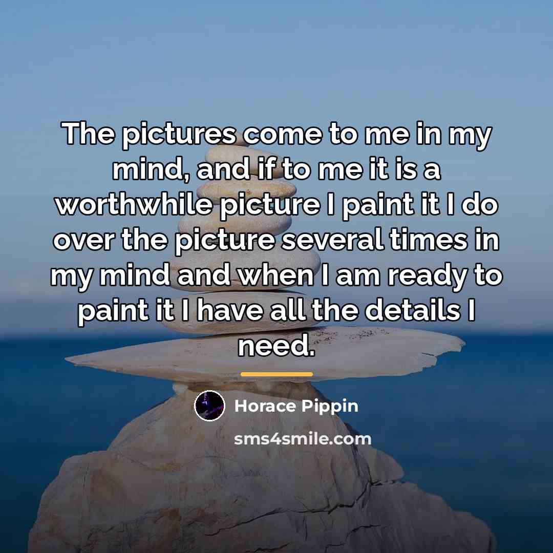“The pictures come to me in my mind, and if…” quote by Horace Pippin