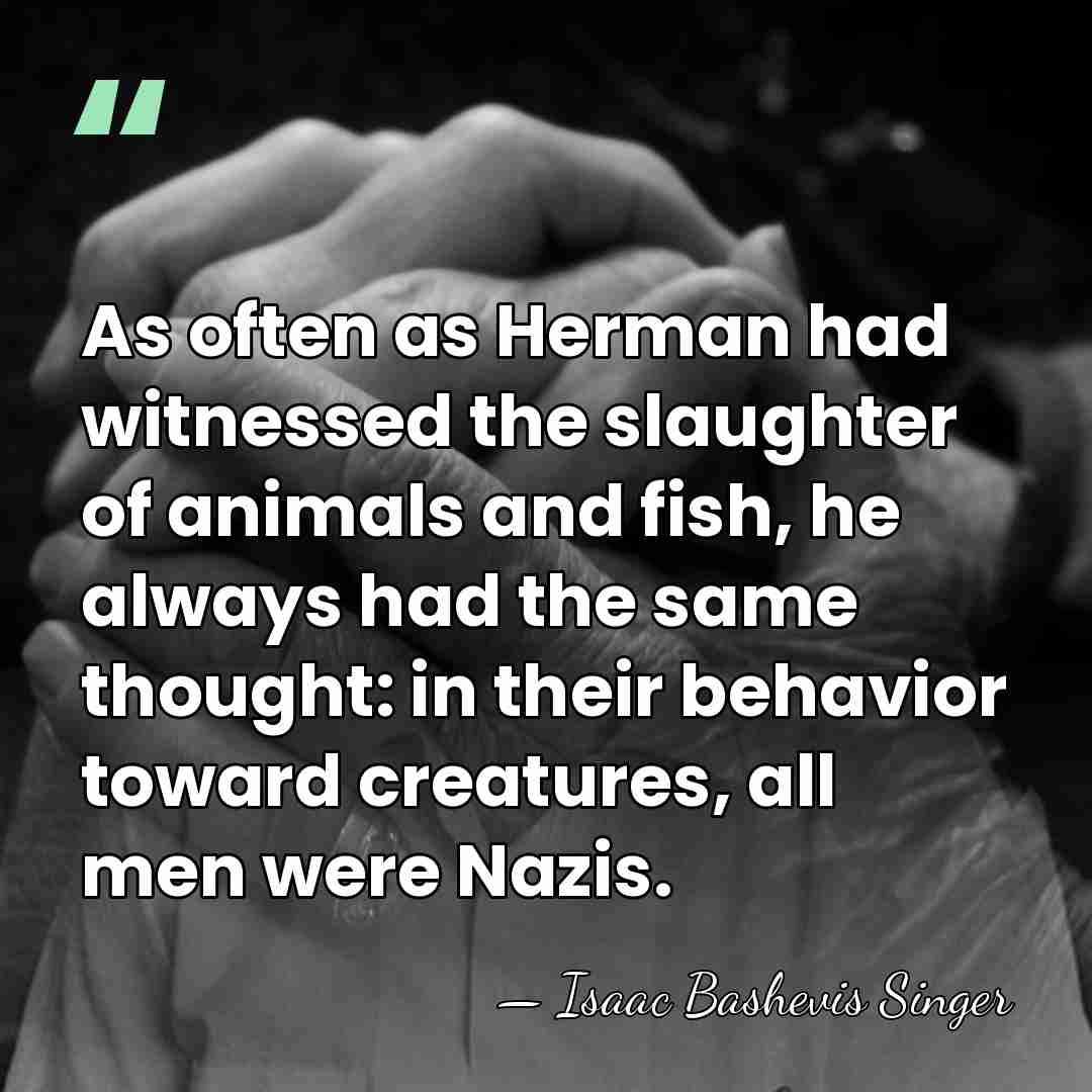As often as Herman had witnessed the slaughter of animals and fish,&hellip; - Isaac Bashevis Singer