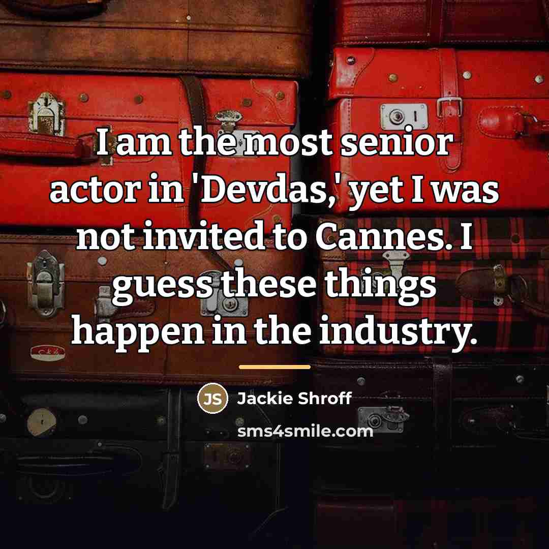 “I am the most senior actor in 'Devdas,' yet I…” quote by Jackie Shroff
