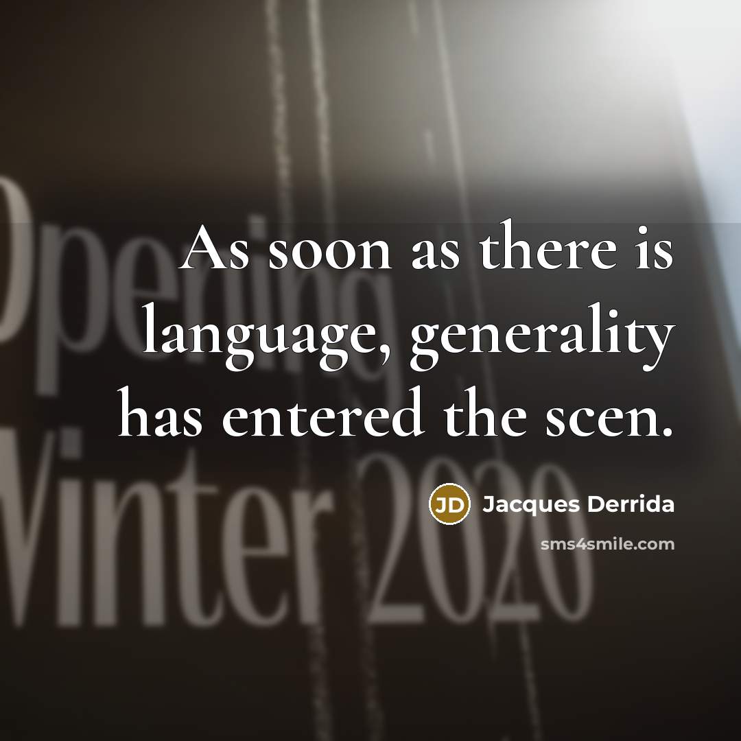“As soon as there is language, generality has entered the scen.” quote by Jacques Derrida