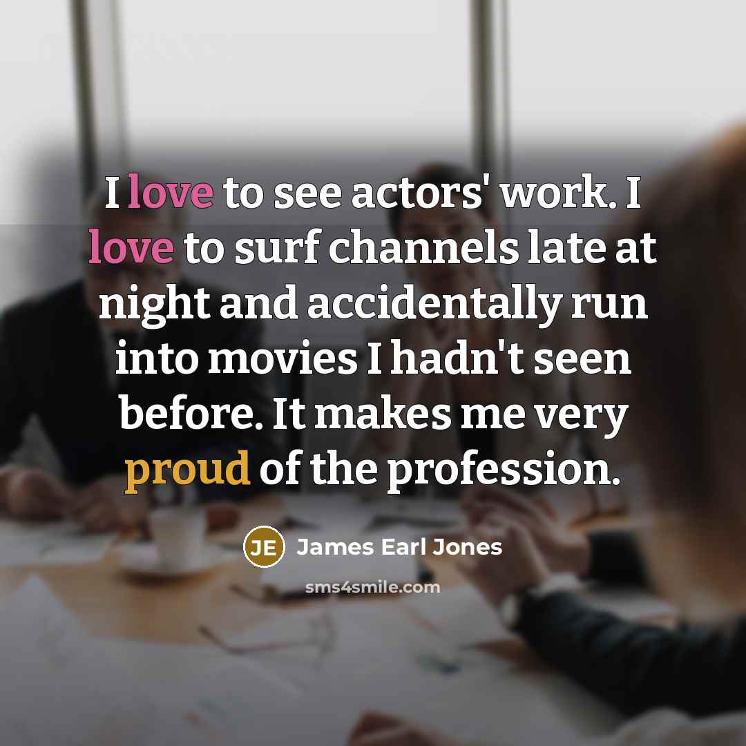 “I love to see actors' work. I love to surf…” quote by James Earl Jones