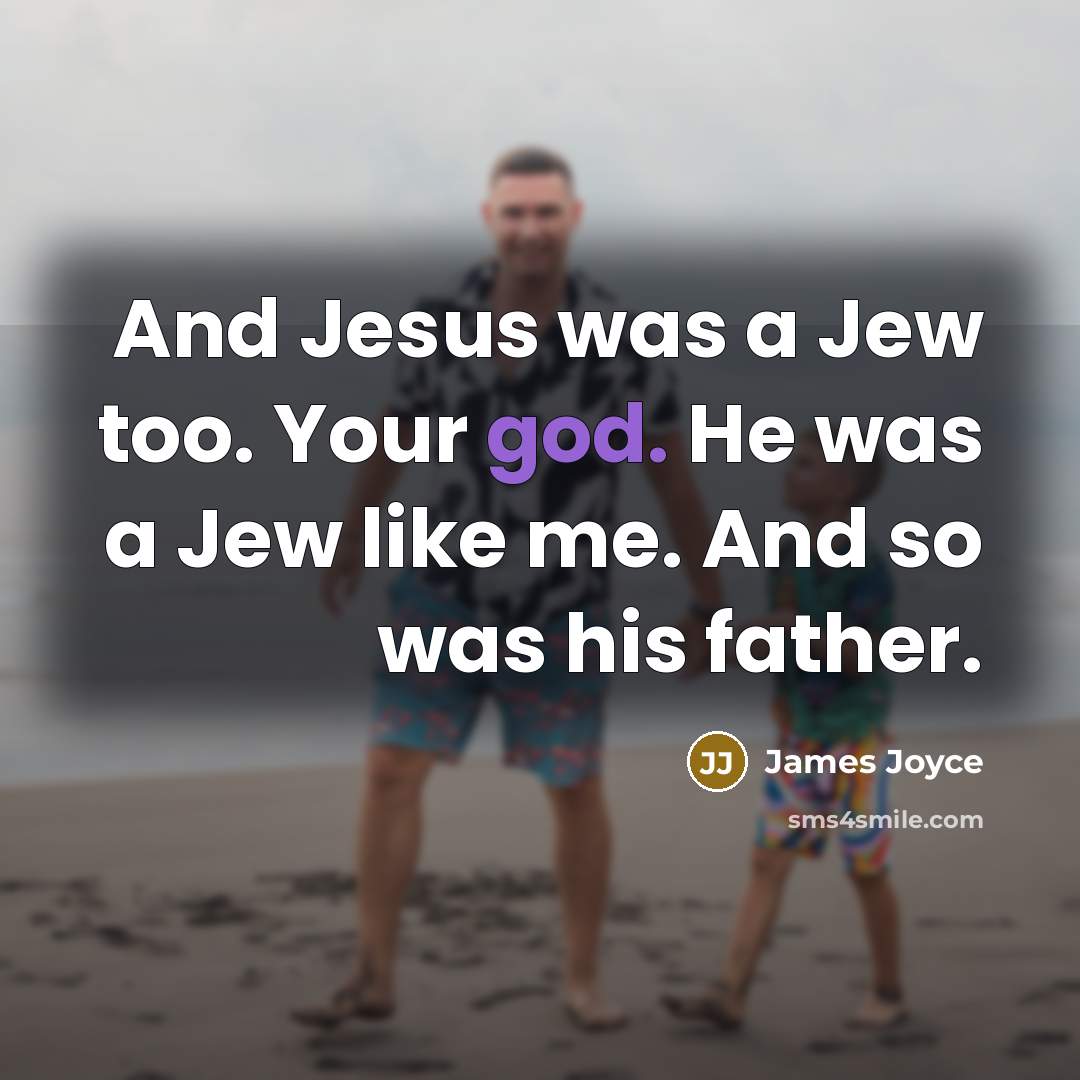 “And Jesus was a Jew too. Your god. He was…” quote by James Joyce