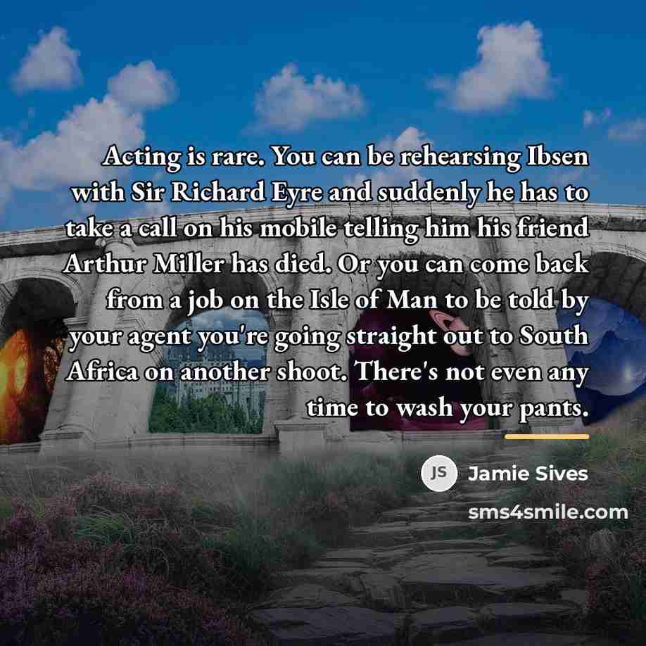 “Acting is rare. You can be rehearsing Ibsen with Sir…” quote by Jamie Sives