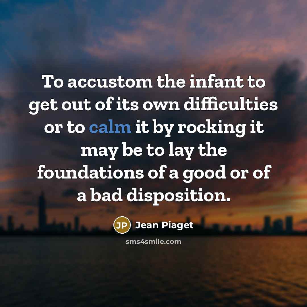 “To accustom the infant to get out of its own…” quote by Jean Piaget