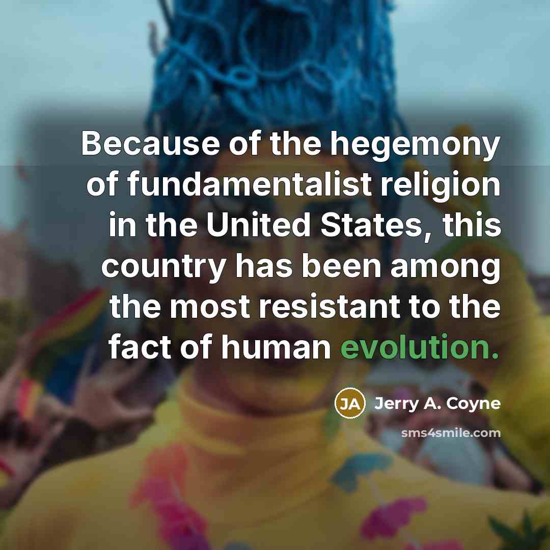 “Because of the hegemony of fundamentalist religion in the United…” quote by Jerry A. Coyne