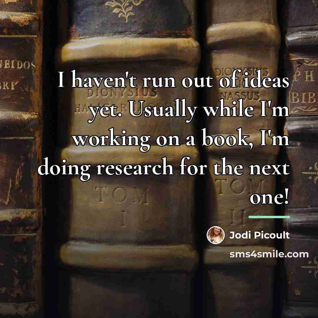 “I haven't run out of ideas yet. Usually while I'm…” quote by Jodi Picoult