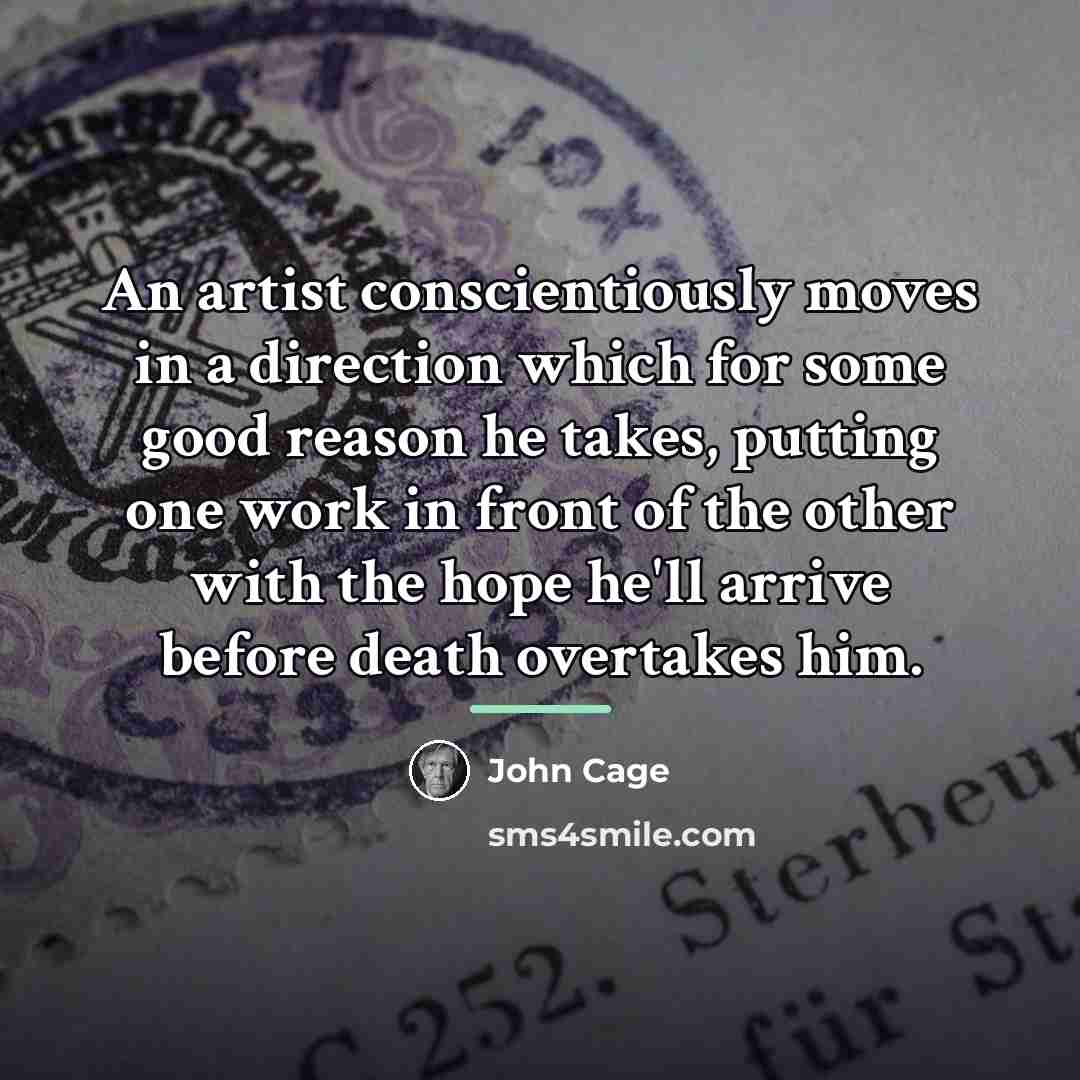 “An artist conscientiously moves in a direction which for some…” quote by John Cage