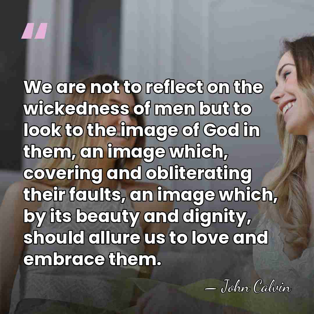We are not to reflect on the wickedness of men but to&hellip; - John Calvin