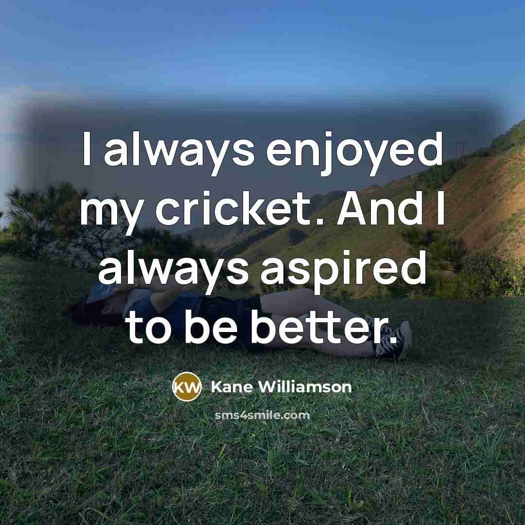 “I always enjoyed my cricket. And I always aspired to…” quote by Kane Williamson