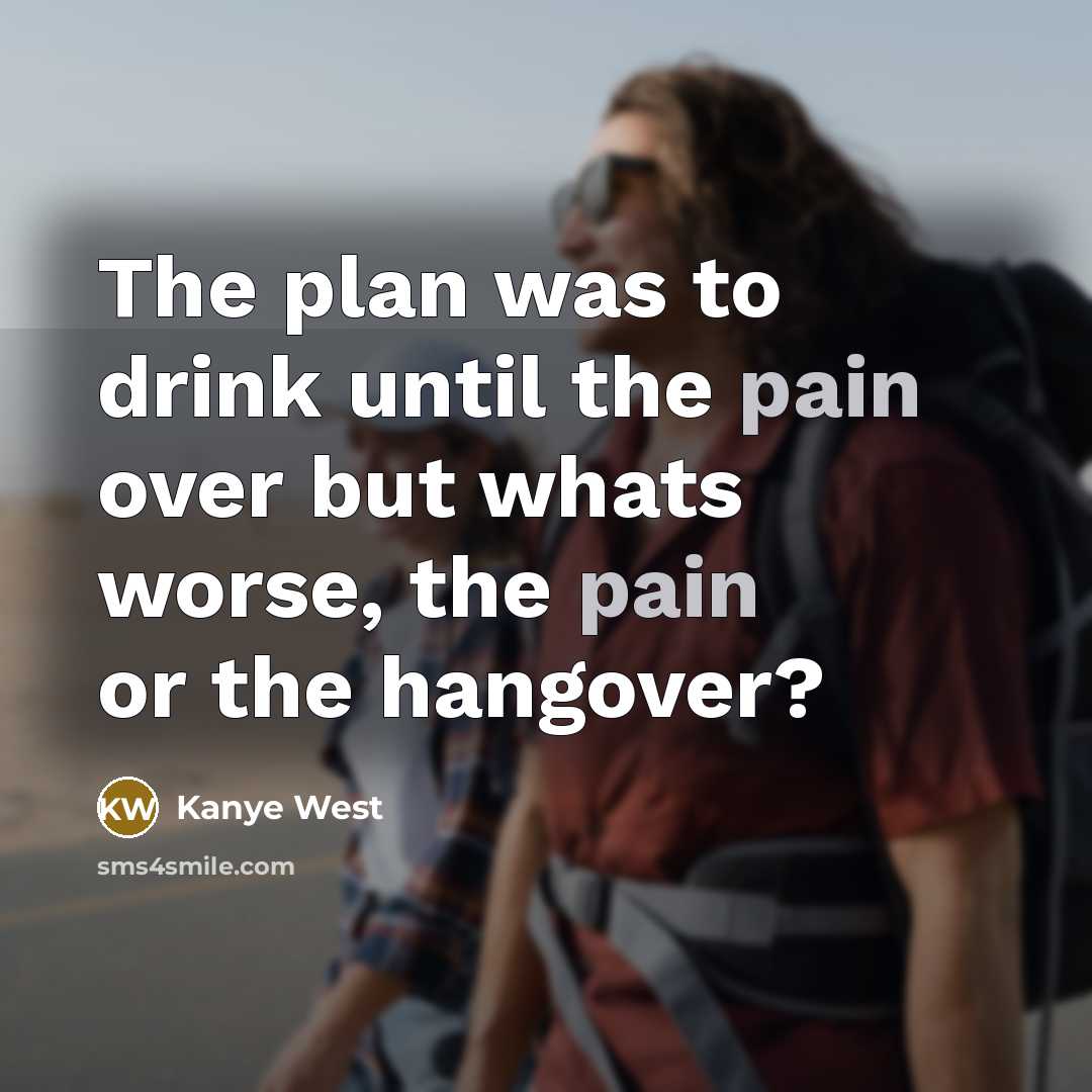 “The plan was to drink until the pain over but…” quote by Kanye West