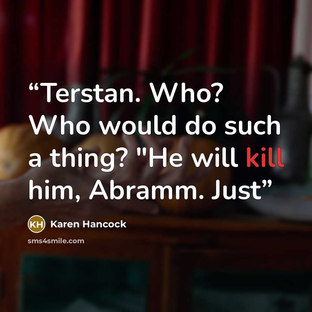 “Terstan. Who? Who would do such a thing? "He will kill him, Abramm. Just” quote by Karen Hancock