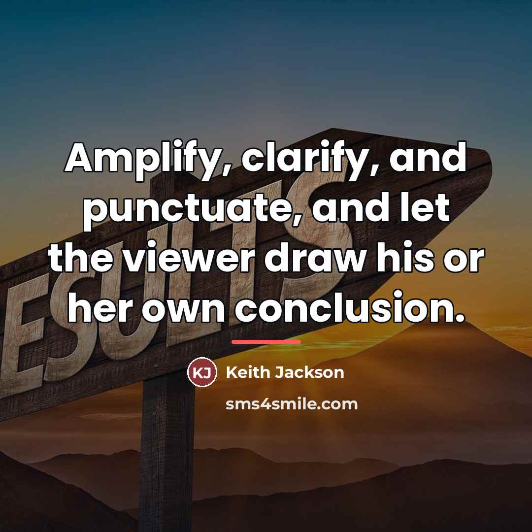 “Amplify, clarify, and punctuate, and let the viewer draw his…” quote by Keith Jackson