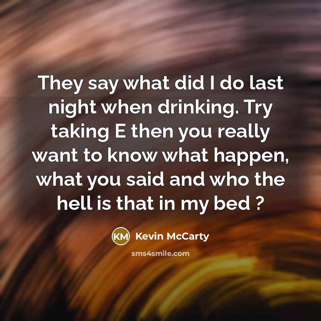 “They say what did I do last night when drinking.…” quote by Kevin McCarty