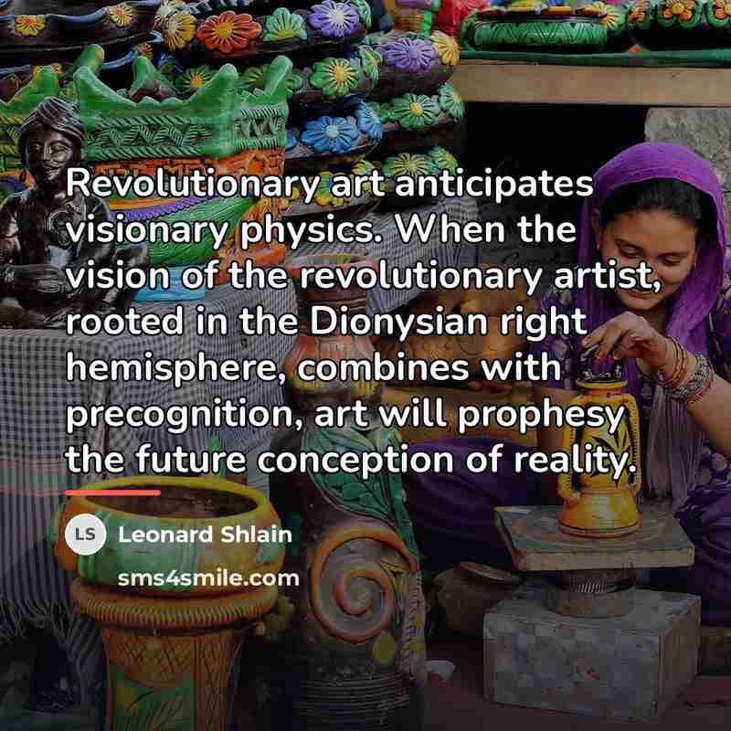 “Revolutionary art anticipates visionary physics. When the vision of the…” quote by Leonard Shlain