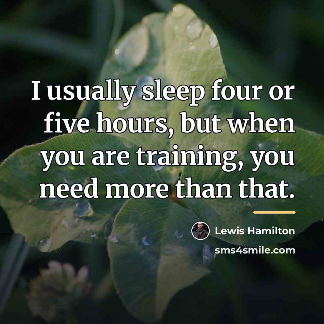 “I usually sleep four or five hours, but when you…” quote by Lewis Hamilton