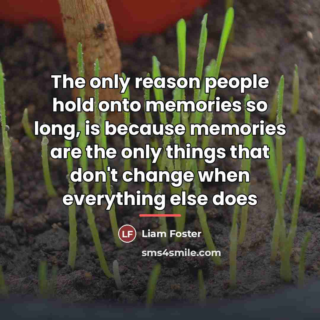 “The only reason people hold onto memories so long, is…” quote by Liam Foster