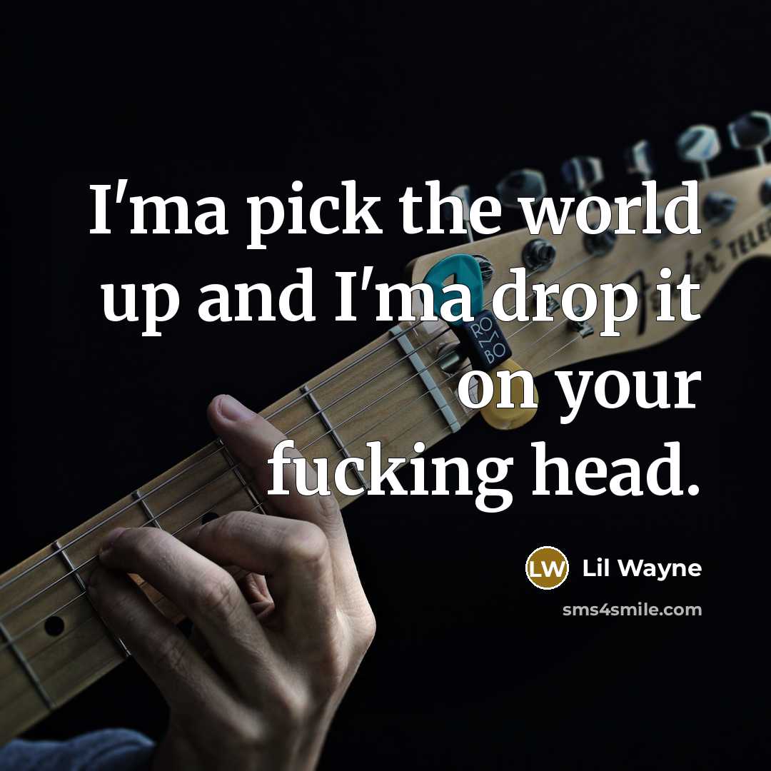 “I'ma pick the world up and I'ma drop it on…” quote by Lil Wayne