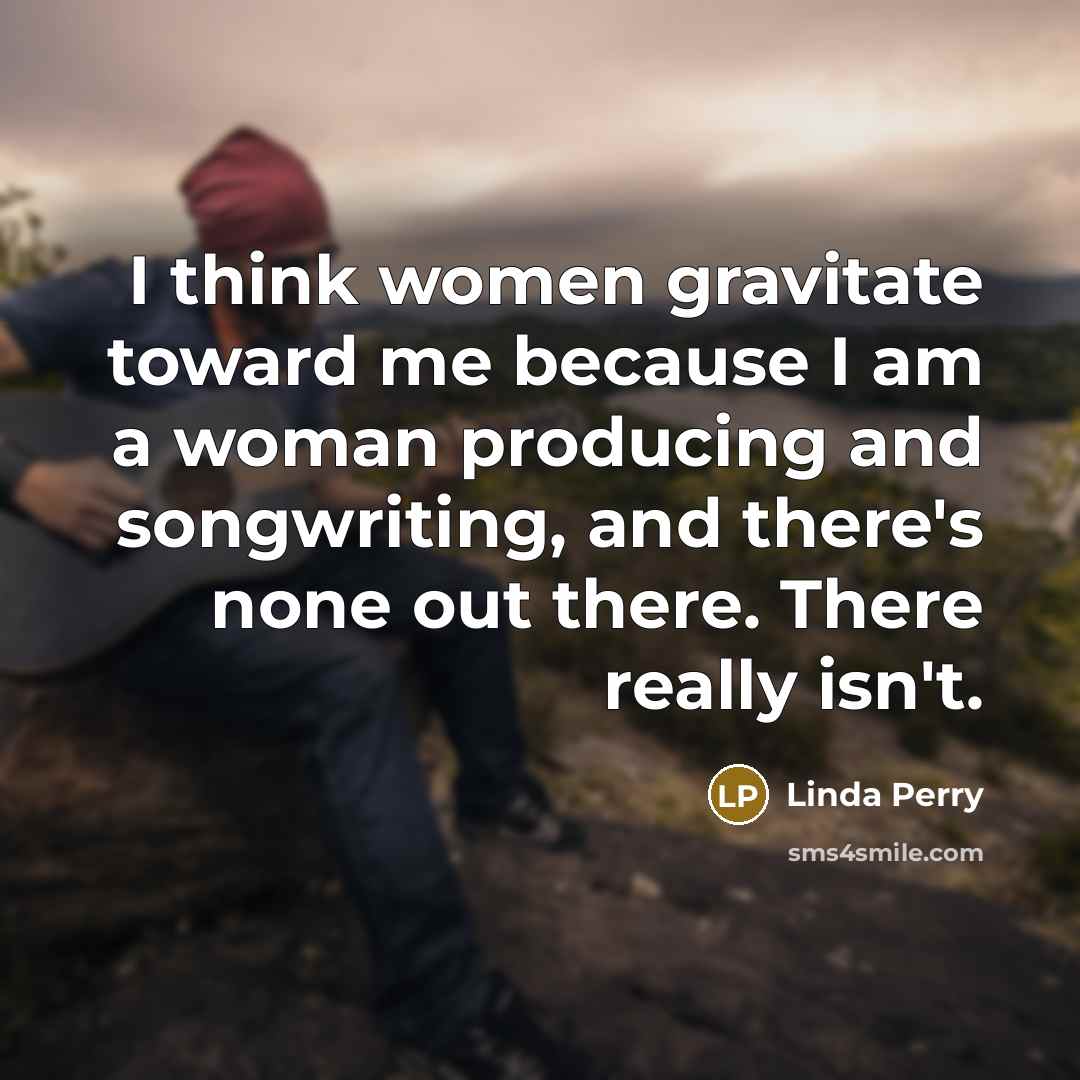 “I think women gravitate toward me because I am a…” quote by Linda Perry